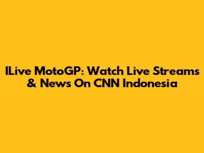ILive MotoGP: Watch Live Streams & News On CNN Indonesia