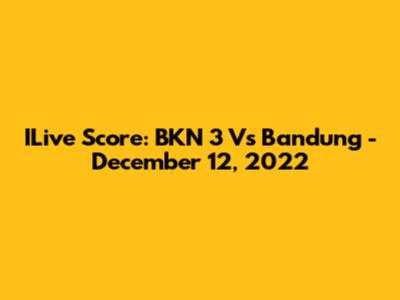 ILive Score: BKN 3 Vs Bandung - December 12, 2022