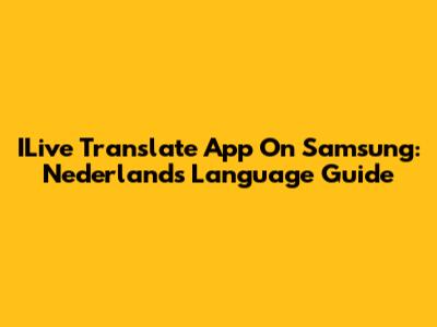 ILive Translate App On Samsung: Nederlands Language Guide