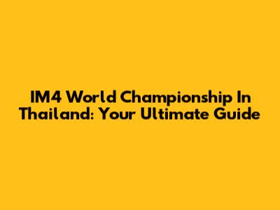 IM4 World Championship In Thailand: Your Ultimate Guide