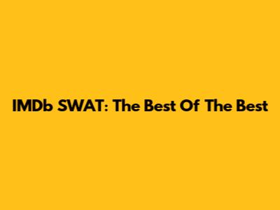 IMDb SWAT: The Best Of The Best
