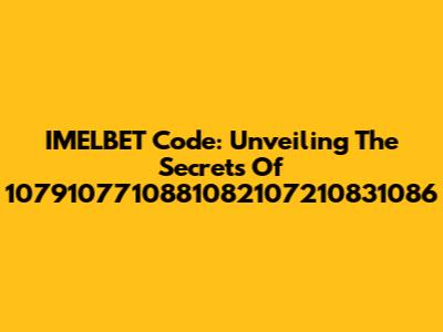 IMELBET Code: Unveiling The Secrets Of 1079107710881082107210831086
