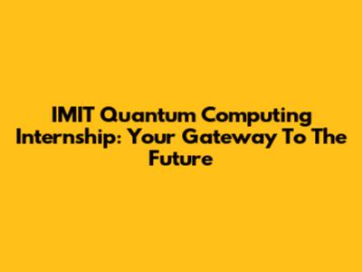 IMIT Quantum Computing Internship: Your Gateway To The Future