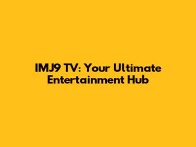 IMJ9 TV: Your Ultimate Entertainment Hub