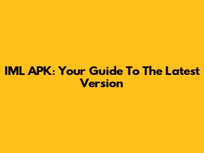 IML APK: Your Guide To The Latest Version