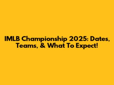 IMLB Championship 2025: Dates, Teams, & What To Expect!