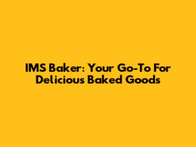 IMS Baker: Your Go-To For Delicious Baked Goods