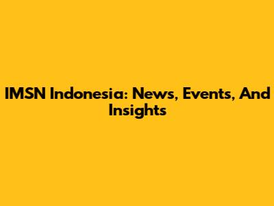 IMSN Indonesia: News, Events, And Insights
