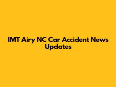IMT Airy NC Car Accident News Updates