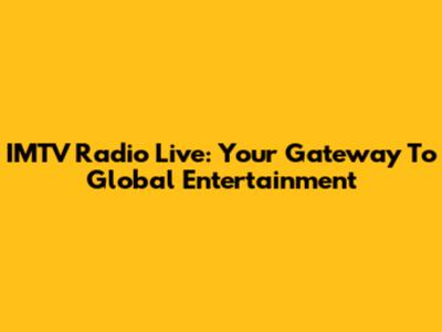 IMTV Radio Live: Your Gateway To Global Entertainment