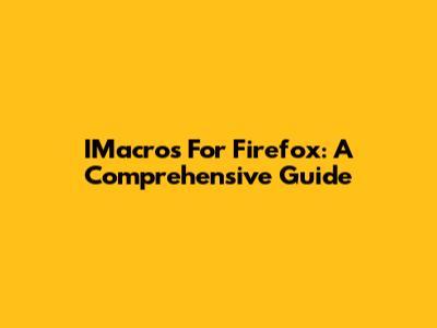 IMacros For Firefox: A Comprehensive Guide