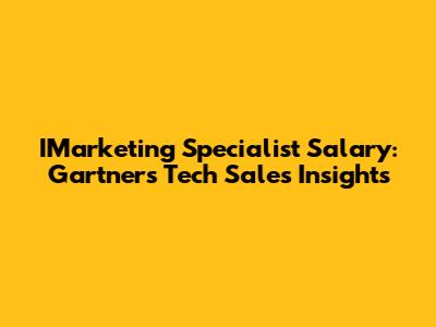 IMarketing Specialist Salary: Gartner's Tech Sales Insights