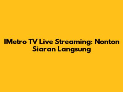 IMetro TV Live Streaming: Nonton Siaran Langsung