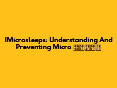 IMicrosleeps: Understanding And Preventing Micro ঘুমের