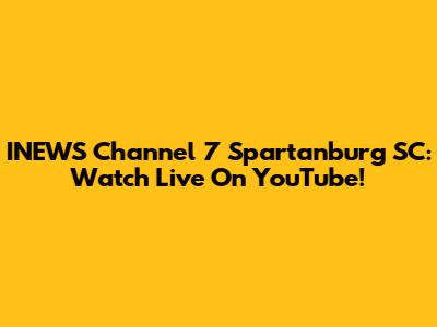 INEWS Channel 7 Spartanburg SC: Watch Live On YouTube!