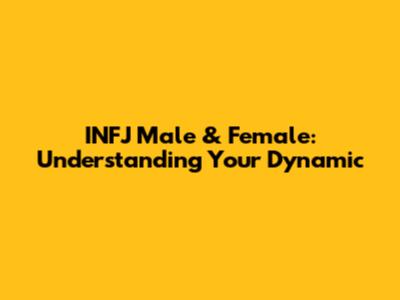 INFJ Male & Female: Understanding Your Dynamic