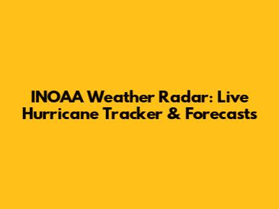 INOAA Weather Radar: Live Hurricane Tracker & Forecasts