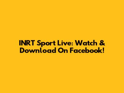 INRT Sport Live: Watch & Download On Facebook!