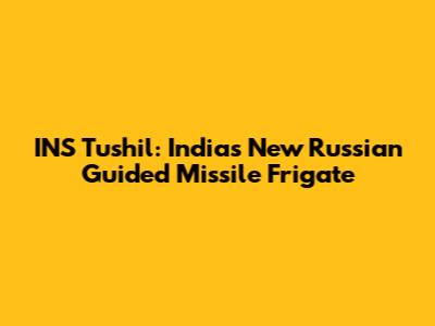 INS Tushil: India's New Russian Guided Missile Frigate