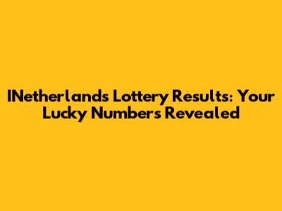 INetherlands Lottery Results: Your Lucky Numbers Revealed