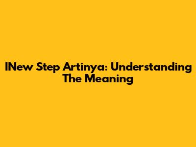 INew Step Artinya: Understanding The Meaning