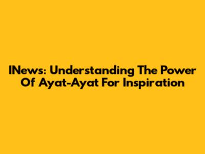 INews: Understanding The Power Of Ayat-Ayat For Inspiration