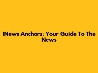 INews Anchors: Your Guide To The News