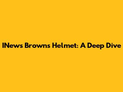 INews Browns Helmet: A Deep Dive