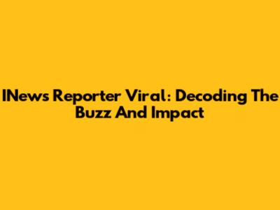 INews Reporter Viral: Decoding The Buzz And Impact