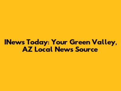 INews Today: Your Green Valley, AZ Local News Source
