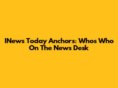 INews Today Anchors: Who's Who On The News Desk