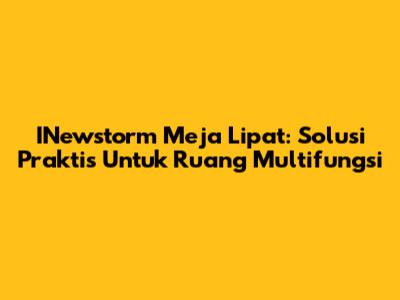 INewstorm Meja Lipat: Solusi Praktis Untuk Ruang Multifungsi