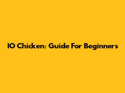 IO Chicken: Guide For Beginners