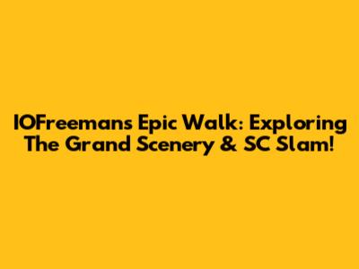 IOFreeman's Epic Walk: Exploring The Grand Scenery & SC Slam!