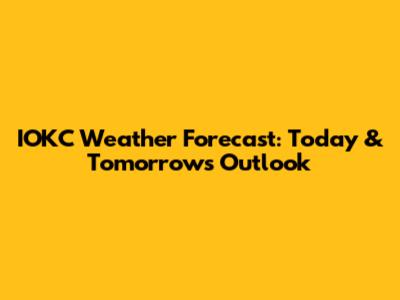 IOKC Weather Forecast: Today & Tomorrow's Outlook