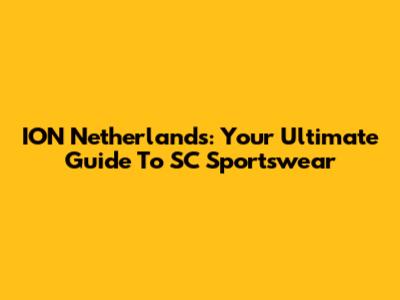 ION Netherlands: Your Ultimate Guide To SC Sportswear