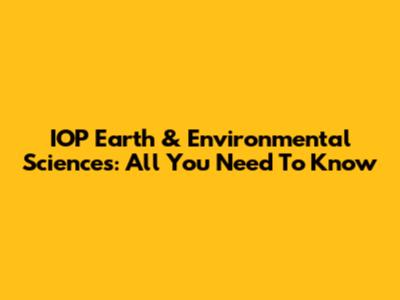 IOP Earth & Environmental Sciences: All You Need To Know
