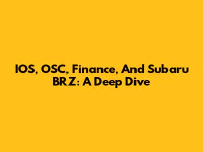 IOS, OSC, Finance, And Subaru BRZ: A Deep Dive