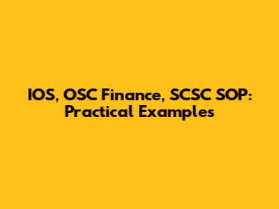 IOS, OSC Finance, SCSC SOP: Practical Examples
