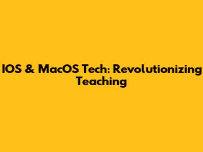IOS & MacOS Tech: Revolutionizing Teaching