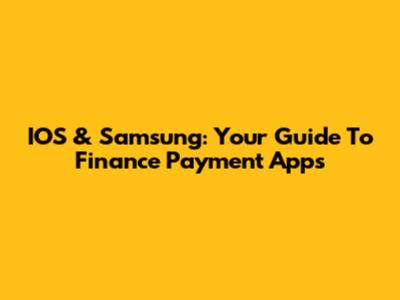 IOS & Samsung: Your Guide To Finance Payment Apps