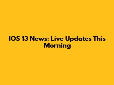 IOS 13 News: Live Updates This Morning