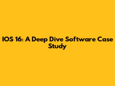 IOS 16: A Deep Dive Software Case Study