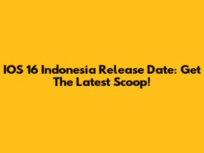 IOS 16 Indonesia Release Date: Get The Latest Scoop!