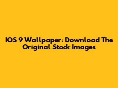IOS 9 Wallpaper: Download The Original Stock Images