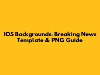 IOS Backgrounds: Breaking News Template & PNG Guide