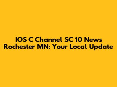IOS C Channel SC 10 News Rochester MN: Your Local Update