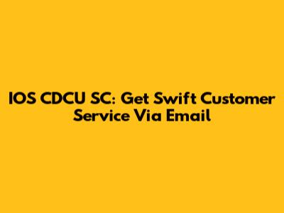 IOS CDCU SC: Get Swift Customer Service Via Email