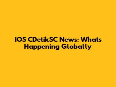 IOS CDetikSC News: What's Happening Globally