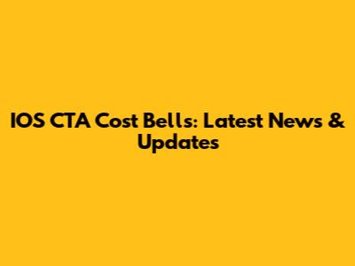 IOS CTA Cost Bells: Latest News & Updates